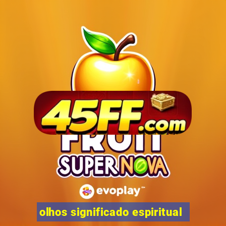 olhos significado espiritual